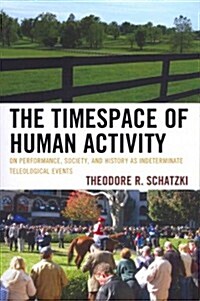 The Timespace of Human Activity: On Performance, Society, and History as Indeterminate Teleological Events (Paperback)