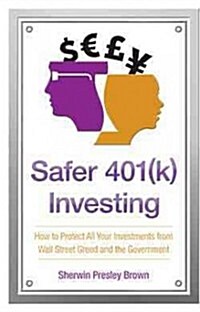 Safer 401(k) Investing: How to Protect All Your Investments from Wall Street Greed and the Government (Paperback)