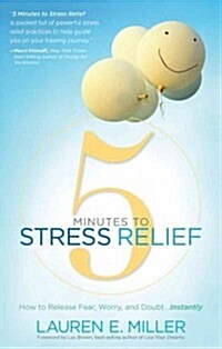 5 Minutes to Stress Relief: How to Release Fear, Worry, and Doubt...Instantly (Paperback)