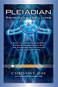 Pleiadian Principles for Living: A Guide to Accessing Dimensional Energies, Communicating with the Pleiadians, and Navigating These Changing Times (Paperback)