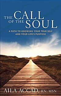The Call of the Soul: A Path to Knowing Your True Self and Your Lifes Purpose (Paperback)