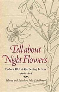 Tell about Night Flowers: Eudora Weltys Gardening Letters, 1940-1949 (Hardcover)