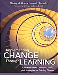 Implementing Change Through Learning: Concerns-Based Concepts, Tools, and Strategies for Guiding Change (Paperback)