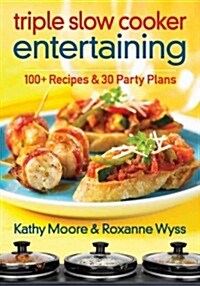 Triple Slow Cooker Entertaining: 100 Plus Recipes and 30 Party Plans (Paperback)