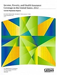 Income, Poverty, and Health Insurance Coverage in the United States: 2012 (Paperback)