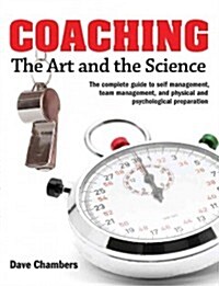 Coaching: The Art and the Science -- The Complete Guide to Self Management, Team Management, and Physical and Psychological Prep (Paperback)