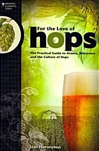 For the Love of Hops: The Practical Guide to Aroma, Bitterness and the Culture of Hops (Paperback)