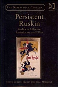 Persistent Ruskin : Studies in Influence, Assimilation and Effect (Hardcover)