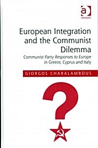 European Integration and the Communist Dilemma : Communist Party Responses to Europe in Greece, Cyprus and Italy (Hardcover, New ed)