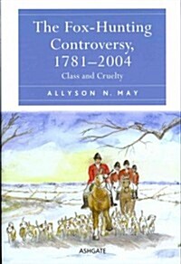 The Fox-Hunting Controversy, 1781-2004 : Class and Cruelty (Hardcover, New ed)