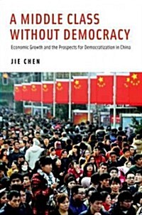 Middle Class Without Democracy: Economic Growth and the Prospects for Democratization in China (Hardcover)