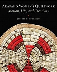 Arapaho Womens Quillwork: Motion, Life, and Creativity (Hardcover)