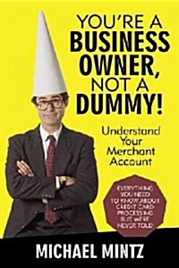 Youre a Business Owner, Not a Dummy!: Understand Your Merchant Account (Hardcover)