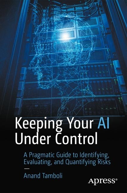 Keeping Your AI Under Control: A Pragmatic Guide to Identifying, Evaluating, and Quantifying Risks (Paperback)