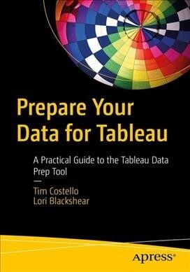 Prepare Your Data for Tableau: A Practical Guide to the Tableau Data Prep Tool (Paperback)