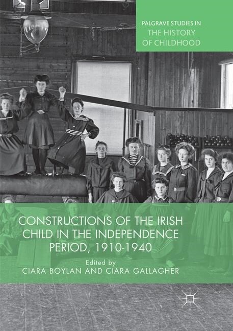 Constructions of the Irish Child in the Independence Period, 1910-1940 (Paperback)