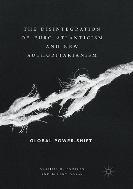 The Disintegration of Euro-Atlanticism and New Authoritarianism: Global Power-Shift (Paperback, Softcover Repri)