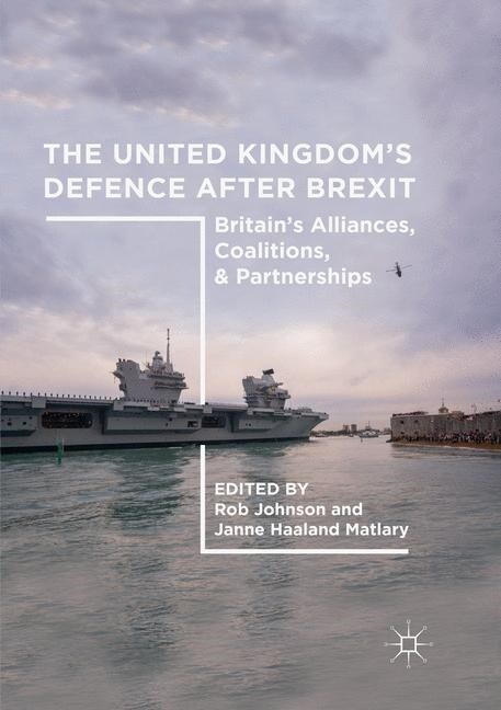 The United Kingdoms Defence After Brexit: Britains Alliances, Coalitions, and Partnerships (Paperback, Softcover Repri)