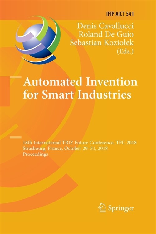 Automated Invention for Smart Industries: 18th International Triz Future Conference, Tfc 2018, Strasbourg, France, October 29-31, 2018, Proceedings (Paperback, Softcover Repri)