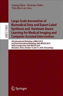 Large-Scale Annotation of Biomedical Data and Expert Label Synthesis and Hardware Aware Learning for Medical Imaging and Computer Assisted Interventio (Paperback, 2019)