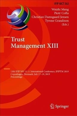 Trust Management XIII: 13th Ifip Wg 11.11 International Conference, Ifiptm 2019, Copenhagen, Denmark, July 17-19, 2019, Proceedings (Hardcover, 2019)