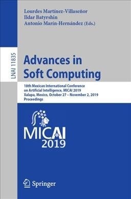 Advances in Soft Computing: 18th Mexican International Conference on Artificial Intelligence, Micai 2019, Xalapa, Mexico, October 27 - November 2, (Paperback, 2019)