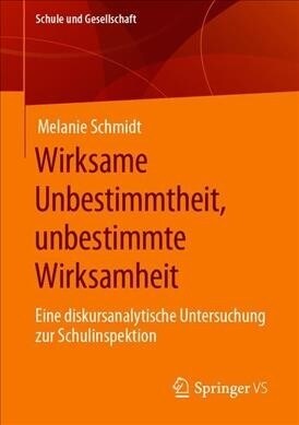 Wirksame Unbestimmtheit, Unbestimmte Wirksamkeit: Eine Diskursanalytische Untersuchung Zur Schulinspektion (Paperback, 1. Aufl. 2020)