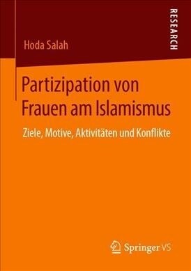 Partizipation Von Frauen Am Islamismus: Ziele, Motive, Aktivit?en Und Konflikte (Paperback, 1. Aufl. 2019)