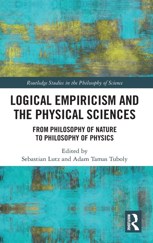 Logical Empiricism and the Physical Sciences : From Philosophy of Nature to Philosophy of Physics (Hardcover)