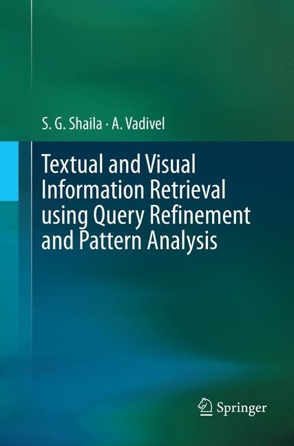 Textual and Visual Information Retrieval using Query Refinement and Pattern Analysis (Paperback)
