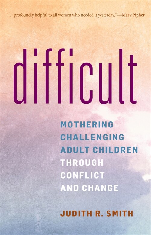 Difficult: Mothering Challenging Adult Children Through Conflict and Change (Hardcover)