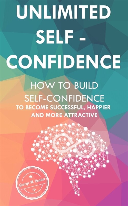 Unlimited Self Confidence: How to build Self-Confidence to become Successful, Happier and more Attractive (Paperback)
