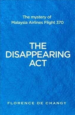 The Disappearing Act : The Impossible Case of Mh370 (Hardcover)