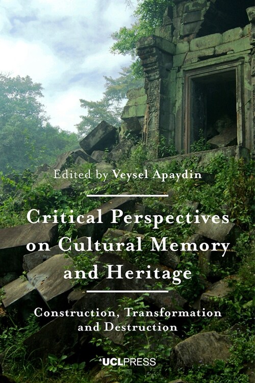 Critical Perspectives on Cultural Memory and Heritage : Construction, Transformation and Destruction (Hardcover)