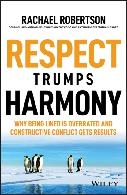 Respect Trumps Harmony: Why Being Liked Is Overrated and Constructive Conflict Gets Results (Paperback)