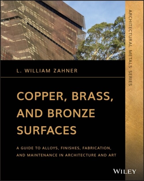 Copper, Brass, and Bronze Surfaces: A Guide to Alloys, Finishes, Fabrication, and Maintenance in Architecture and Art (Paperback)