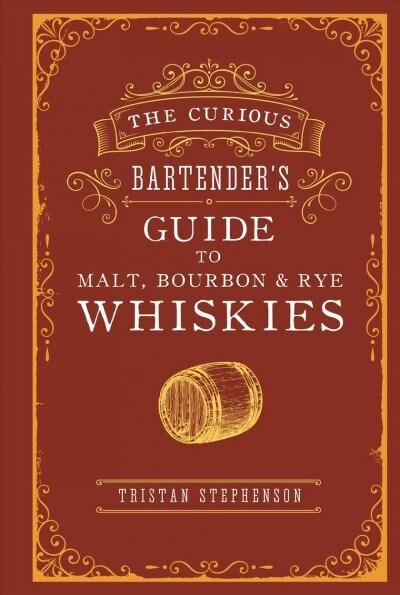 The Curious Bartender’s Guide to Malt, Bourbon & Rye Whiskies (Hardcover)