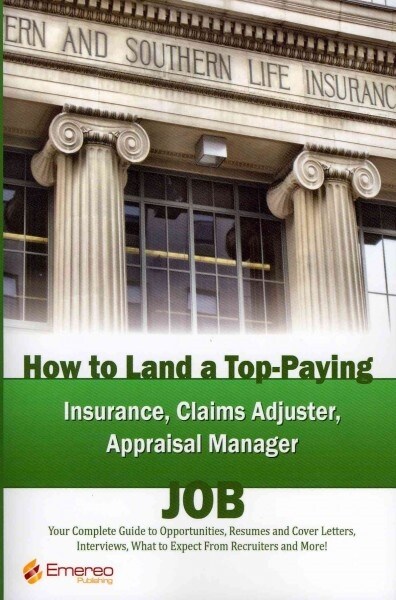 How to Land a Top-Paying Insurance, Claims Adjuster, Appraisal Manager Job: Your Complete Guide to Opportunities, Resumes and Cover Letters, Interview (Paperback)