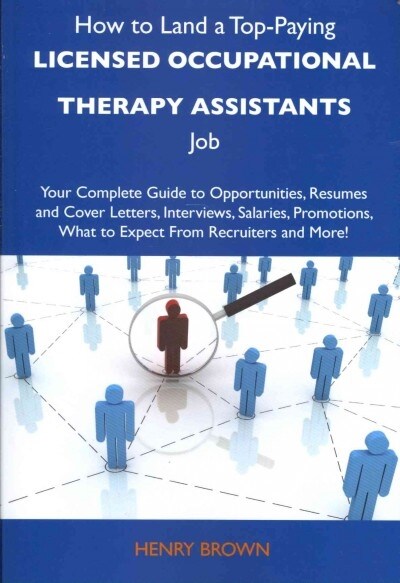 How to Land a Top-Paying Licensed Occupational Therapy Assistants Job: Your Complete Guide to Opportunities, Resumes and Cover Letters, Interviews, Sa (Paperback)