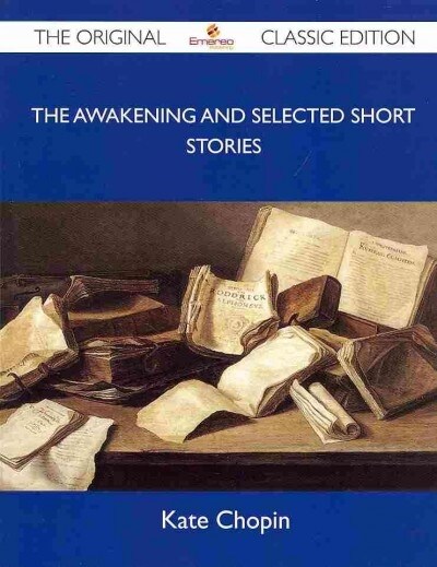 The Awakening and Selected Short Stories - The Original Classic Edition (Paperback)