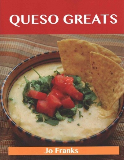 Queso Greats: Delicious Queso Recipes, the Top 62 Queso Recipes (Paperback)