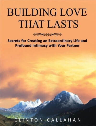 Building Love That Lasts: Secrets for Creating an Extraordinary Life and Profound Intimacy with Your Partner (Paperback, 2, Revised)