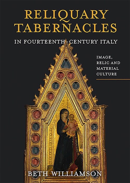 Reliquary Tabernacles in Fourteenth-Century Italy : Image, Relic and Material Culture (Hardcover)