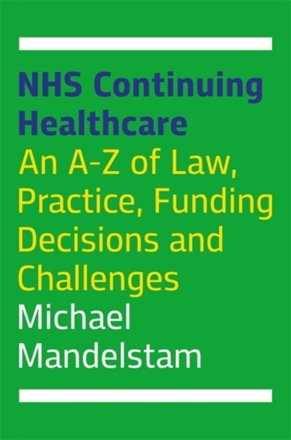 NHS Continuing Healthcare : An A-Z of Law, Practice, Funding Decisions and Challenges (Paperback)