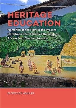 Heritage Education: Memories of the Past in the Present Caribbean Social Studies Curriculum: A View from Teacher Practice (Paperback)