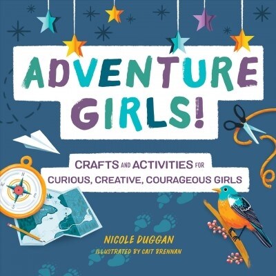 Adventure Girls!: Crafts and Activities for Curious, Creative, Courageous Girls (Paperback)