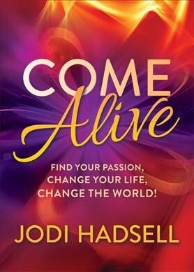 Come Alive: Find Your Passion, Change Your Life, Change the World (Paperback)