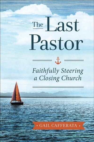 The Last Pastor: Faithfully Steering a Closing Church (Paperback)