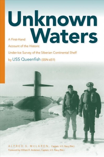 Unknown Waters: A First-Hand Account of the Historic Under-Ice Survey of the Siberian Continental Shelf by USS Queenfish (Ssn-651) (Paperback)