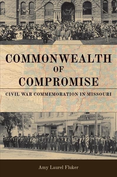 Commonwealth of Compromise: Civil War Commemoration in Missouri (Hardcover)